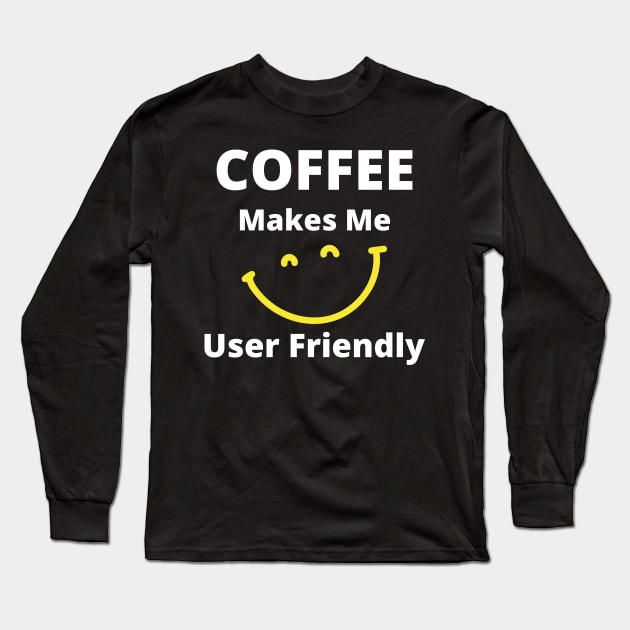 Coffee Makes Me User Friendly. Funny Coffee Lover Quote. White and Yellow Long Sleeve T-Shirt by That Cheeky Tee